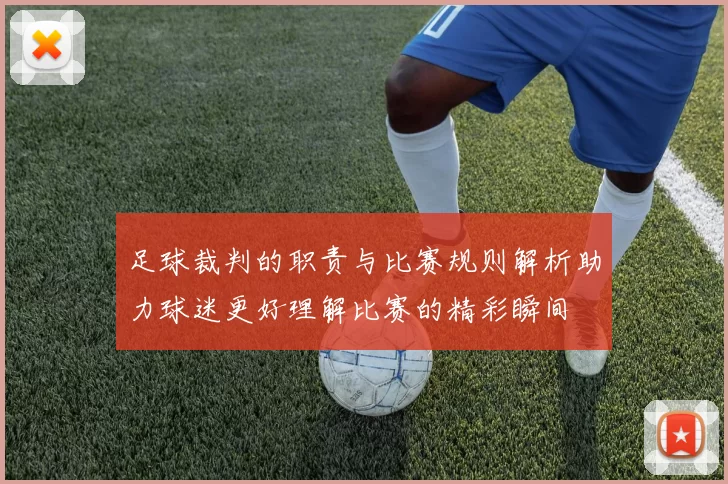 足球裁判的职责与比赛规则解析助力球迷更好理解比赛的精彩瞬间