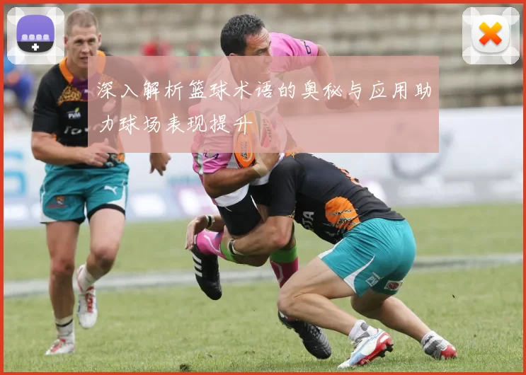 深入解析篮球术语的奥秘与应用助力球场表现提升